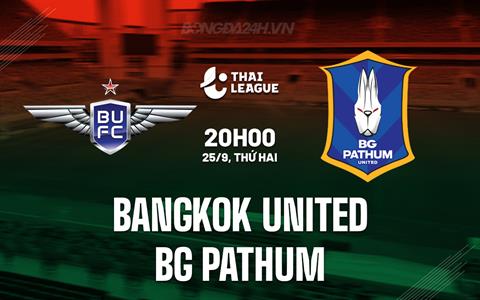 Nhận định Bangkok United vs BG Pathum 20h00 ngày 25/9 (VĐQG Thái Lan 2023/24)