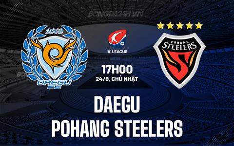 Nhận định Daegu vs Pohang Steelers 17h00 ngày 24/9 (VĐQG Hàn Quốc 2023)