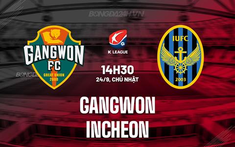 Nhận định Gangwon vs Incheon 14h30 ngày 24/9 (VĐQG Hàn Quốc 2023)