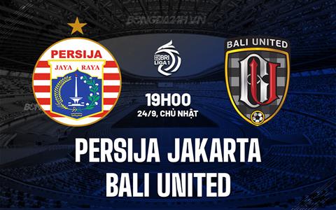 Nhận định Persija Jakarta vs Bali United 19h00 ngày 24/9 (VĐQG Indonesia 2023/24)