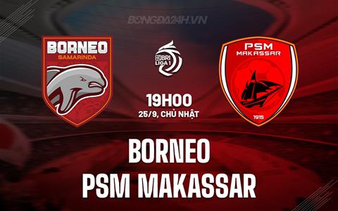 Nhận định Borneo vs PSM Makassar 19h00 ngày 25/9 (VĐQG Indonesia 2023/24)