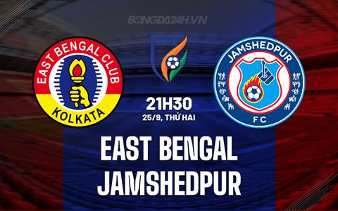Nhận định East Bengal vs Jamshedpur 21h30 ngày 25/9 (VĐQG Ấn Độ 2023/24)