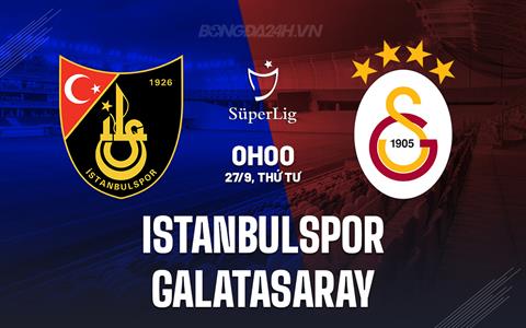 Nhận định Istanbulspor vs Galatasaray 0h00 ngày 27/9 (VĐQG Thổ Nhĩ Kỳ 2023/24)