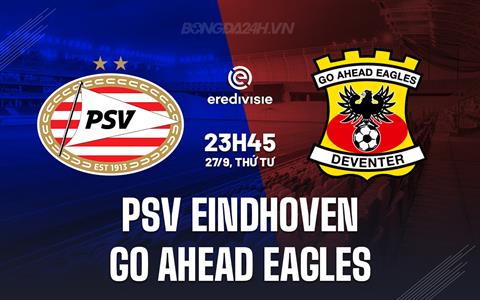 Nhận định PSV Eindhoven vs Go Ahead Eagles 23h45 ngày 27/9 (VĐQG Hà Lan 2023/24)