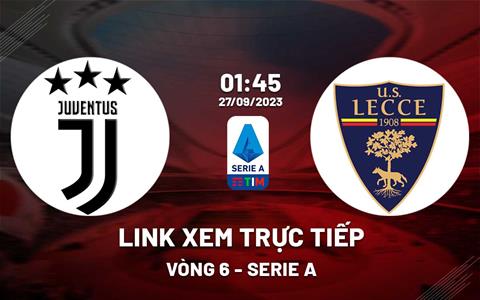 Link xem trực tiếp Juventus vs Lecce 1h45 hôm nay 27/9 (Serie A 2023/24)