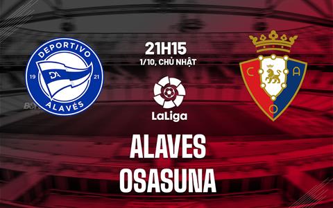 Nhận định bóng đá Alaves vs Osasuna 21h15 ngày 1/10 (La Liga 2023/24)