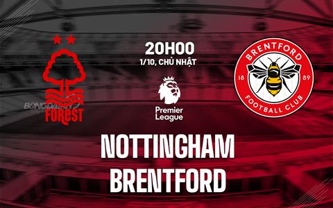 Nhận định Nottingham vs Brentford (20h00 ngày 1/10): Dễ chia điểm