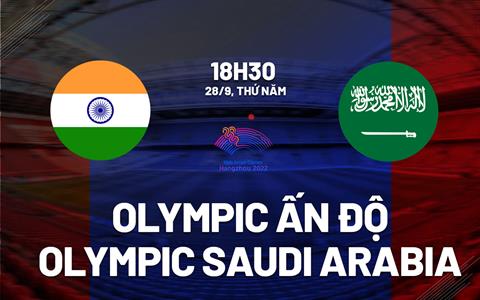 Nhận định Olympic Ấn Độ vs Olympic Saudi Arabia 18h30 ngày 28/9 (ASIAD 2023)