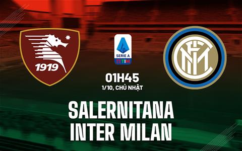 Nhận định Salernitana vs Inter Milan 1h45 ngày 1/10 (Serie A 2023/24)