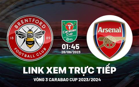 Link xem Brentford vs Arsenal Carabao Cup 2023: Pháo Thủ đi tiếp ?