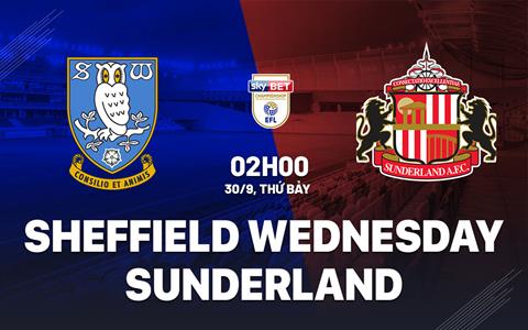 Nhận định Sheffield Wednesday vs Sunderland 2h00 ngày 30/9 (Hạng nhất Anh 2023/24)