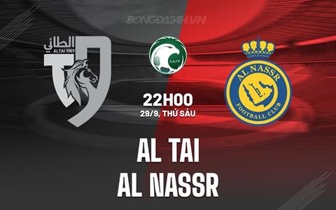 Nhận định bóng đá Al Tai vs Al Nassr 22h00 ngày 29/9 (VĐQG Saudi Arabia 2023/24)