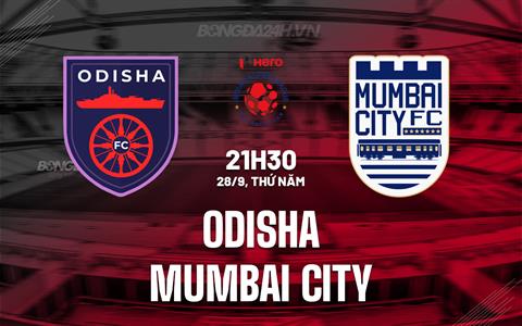 Nhận định Odisha vs Mumbai City 21h30 ngày 28/9 (VĐQG Ấn Độ 2023/24)