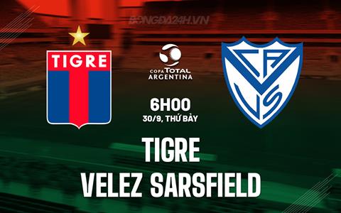 Nhận định Tigre vs Velez Sarsfield 6h00 ngày 30/9 (Cúp Liên đoàn Argentina 2023)
