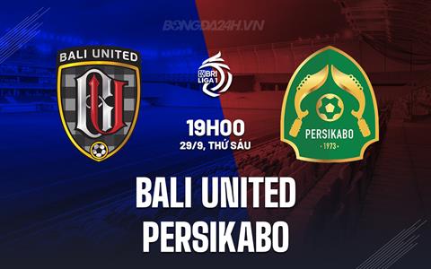Nhận định Bali United vs Persikabo 19h00 ngày 29/9 (VĐQG Indonesia 2023/24)
