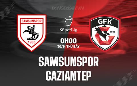 Nhận định Samsunspor vs Gaziantep 0h00 ngày 30/9 (VĐQG Thổ Nhĩ Kỳ 2023/24)