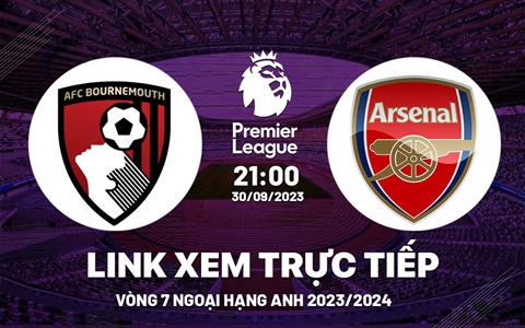 Link xem Bournemouth vs Arsenal Ngoại Hạng Anh 2023: Thêm 3 điểm cho Pháo Thủ ?