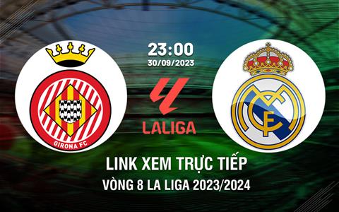 Xem trực tiếp Girona vs Real Madrid 23h30 ngày 30/9 trên kênh nào?