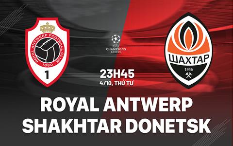 Nhận định Royal Antwerp vs Shakhtar Donetsk 23h45 ngày 4/10 (Bảng H Champions League 2023/24)