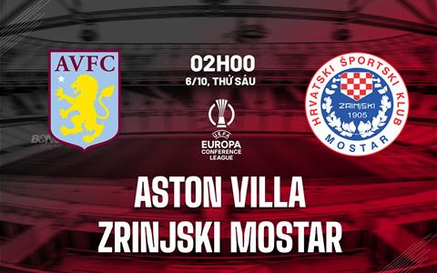Nhận định Aston Villa vs Zrinjski Mostar (02h00 ngày 6/10): 3 điểm đầu tiên cho chủ nhà