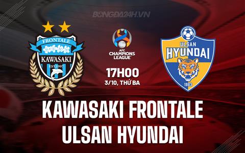 Nhận định Kawasaki Frontale vs Ulsan Hyundai 17h00 ngày 3/10 (AFC Champions League 2023/24)