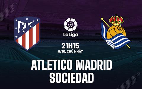 Nhận định Atletico Madrid vs Sociedad 21h15 ngày 8/10 (La Liga 2023/24)