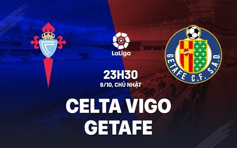 Nhận định Celta Vigo vs Getafe 23h30 ngày 8/10 (La Liga 2023/24)