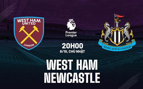 Nhận định West Ham vs Newcastle (20h00 ngày 8/10): Cản bước tiến của Chích chòe 
