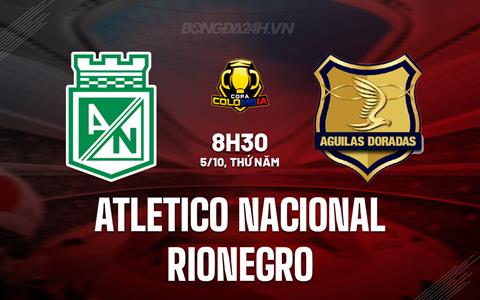 Nhận định Atletico Nacional vs Rionegro 8h30 ngày 05/10 (Cúp QG Colombia 2023)