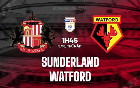 Nhận định Sunderland vs Watford 01h45 ngày 05/10 (Hạng Nhất Anh 2023/24)