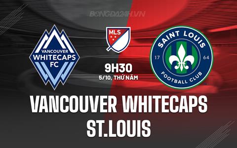 Nhận định Vancouver Whitecaps vs Saint Louis 9h30 ngày 5/10 (Nhà Nghề Mỹ 2023)