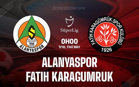 Nhận định Alanyaspor vs Karagumruk 0h00 ngày 7/10 (VĐQG Thổ Nhĩ Kỳ 2023)