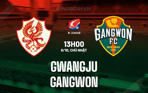 Nhận định Gwangju vs Gangwon 13h00 ngày 8/10 (VĐQG Hàn Quốc 2023)