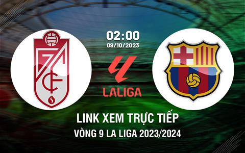 Link xem trực tiếp Granada vs Barca 2h00 ngày 9/10 (La Liga 2023/24)