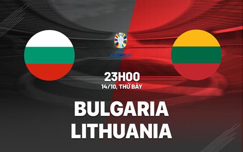 Nhận định bóng đá Bulgaria vs Lithuania 23h00 ngày 14/10 (Vòng loại Euro 2024)