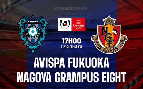 Nhận định Avispa Fukuoka vs Nagoya Grampus Eight 17h00 ngày 11/10 (Cúp Liên Đoàn Nhật 2023)