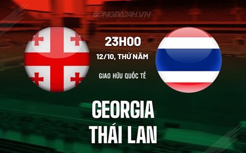Nhận định Georgia vs Thái Lan 23h00 ngày 12/10 (Giao hữu quốc tế)