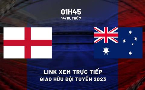 Xem trực tiếp Anh vs Australia giao hữu quốc tế 2023 ở đâu