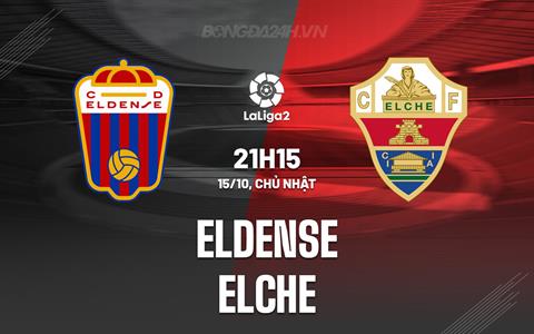 Nhận định Eldense vs Elche 21h15 ngày 15/10 (Hạng 2 Tây Ban Nha 2023/24)