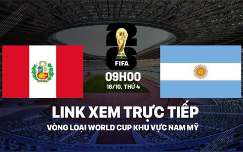 Xem trực tiếp Peru vs Argentina vòng loại World Cup 2026 ở đâu ?