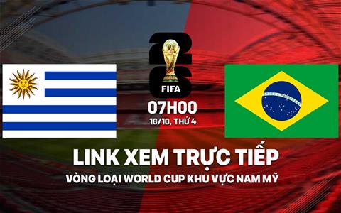 Xem trực tiếp Uruguay vs Brazil vòng loại World Cup 2026 ở đâu ?