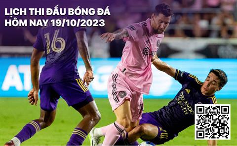 Lịch thi đấu bóng đá hôm nay 19/10 rạng sáng mai 20/10/2023