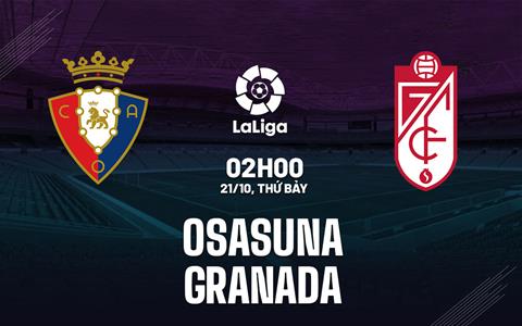 Nhận định bóng đá Osasuna vs Granada 2h00 ngày 21/10 (La Liga 2023/24)
