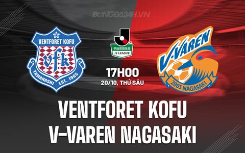 Nhận định Ventforet Kofu vs V-Varen Nagasaki 17h00 ngày 20/10 (Hạng 2 Nhật 2023)