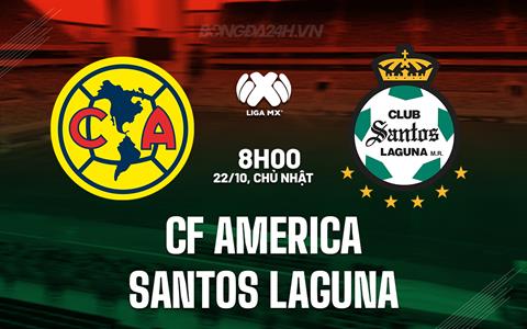 Nhận định CF America vs Santos Laguna 08h00 ngày 22/10 (VĐQG Mexico 2023)