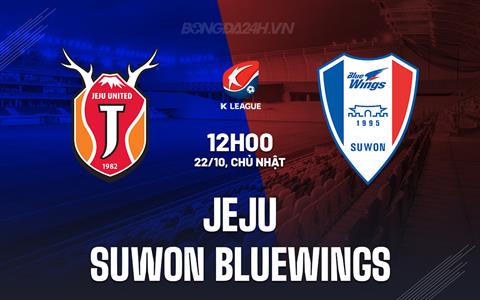 Nhận định Jeju vs Suwon Bluewings 12h00 ngày 22/10 (VĐQG Hàn Quốc 2023)