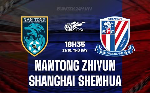 Nhận định Nantong Zhiyun vs Shanghai Shenhua 18h35 ngày 21/10 (VĐQG Trung Quốc 2023)