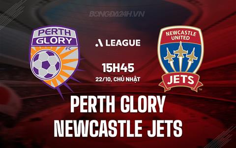 Nhận định Perth Glory vs Newcastle Jets 15h45 ngày 22/10 (VĐQG Australia 2023/24)