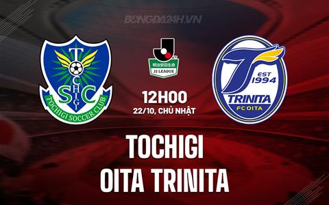 Nhận định Tochigi vs Oita Trinita 12h00 ngày 22/10 (Hạng 2 Nhật Bản 2023)