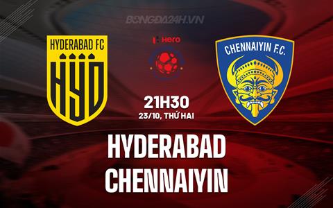 Nhận định Hyderabad vs Chennaiyin 21h30 ngày 23/10 (VĐQG Ấn Độ 2023/24)